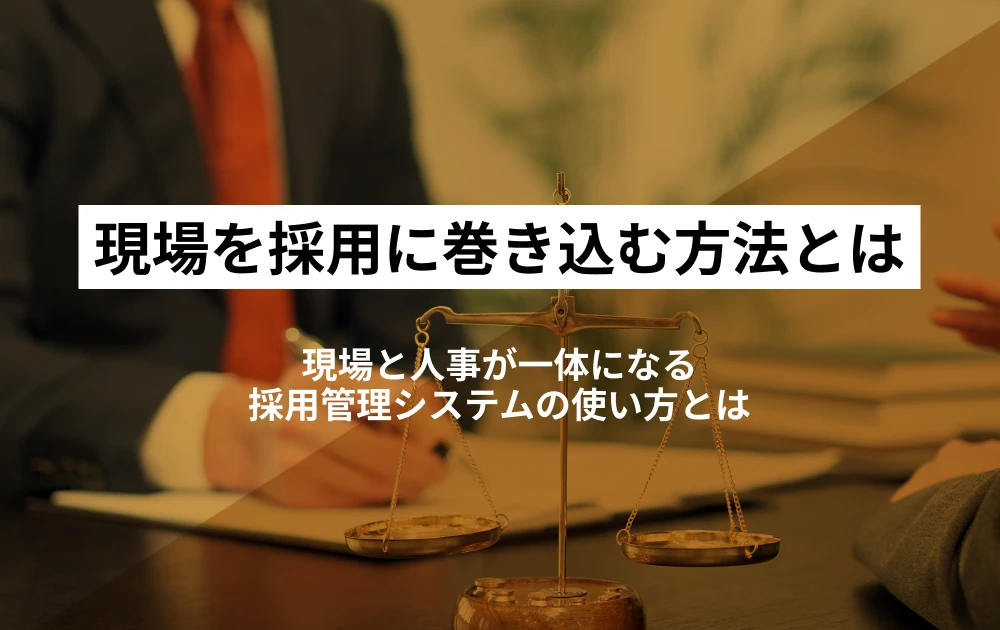 現場と人事が一体になる採用管理システムの使い方とは