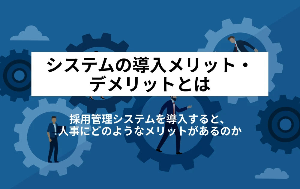 人事にとっての採用管理システムの導入メリット・デメリットとは