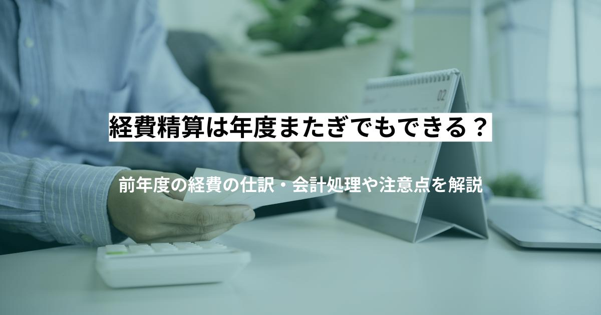 経費精算は年度またぎでもできる？前年度の経費の仕訳・会計処理や注意点を解説
