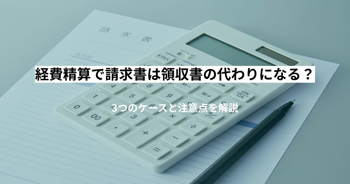 経費精算で請求書は領収書の代わりになる？3つのケースと注意点を解説