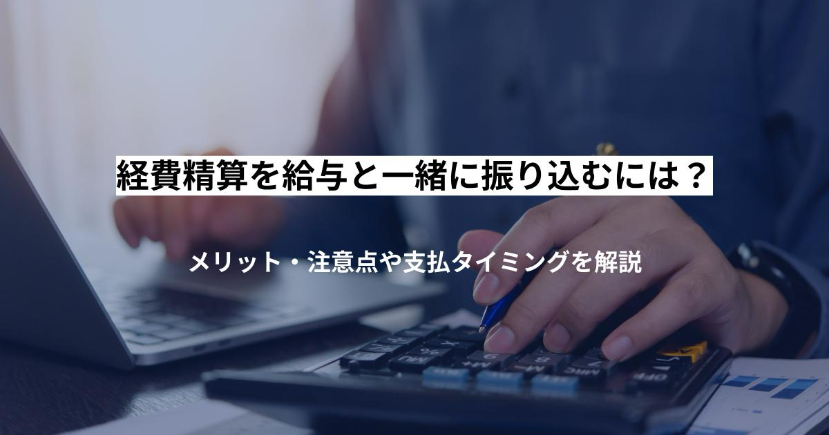 経費精算を給与と一緒に振り込むには？メリット・注意点や支払タイミングを解説