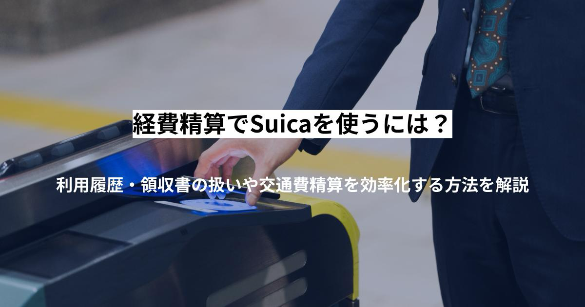 経費精算でSuicaを使うには?利用履歴・領収書の扱いや交通費精算を効率化する方法を解説