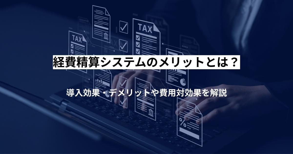 経費精算システムのメリットとは？導入効果・デメリットや費用対効果を解説
