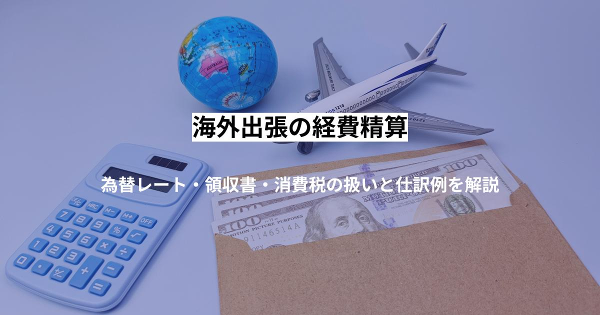海外出張の経費精算｜為替レート・領収書・消費税の扱いと仕訳例を解説